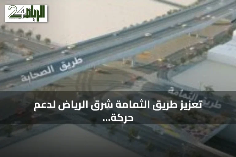 تعزيز طريق الثمامة شرق الرياض لدعم حركة المرور والاستعداد للمستقبل
