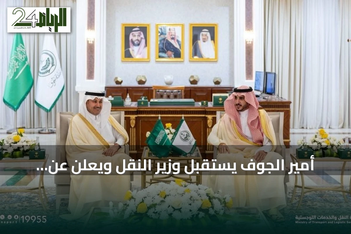 أمير الجوف يستقبل وزير النقل ويعلن عن إطلاق مشروعات تنموية جديدة