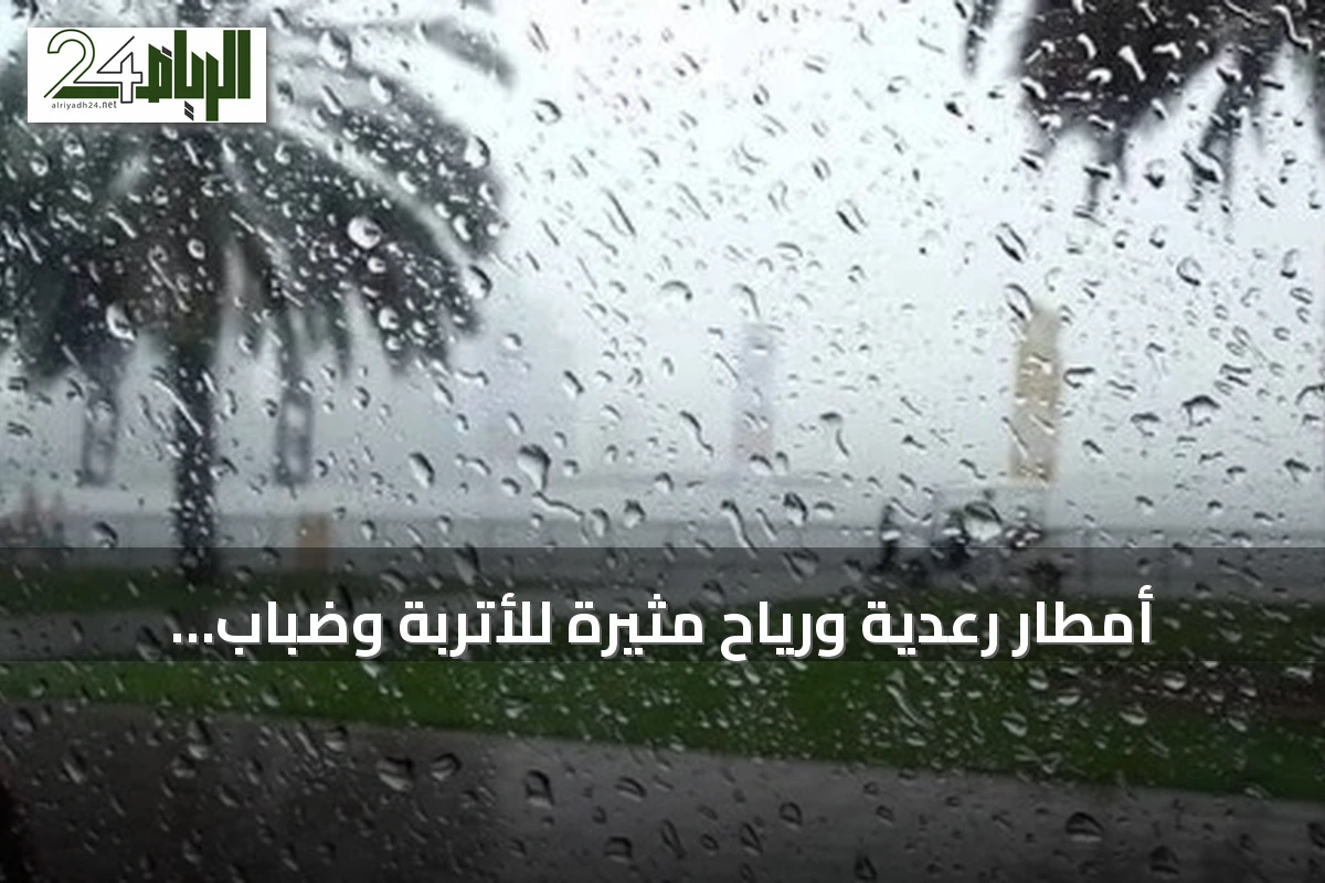 أمطار رعدية ورياح مثيرة للأتربة وضباب متوقع في عدة مناطق سعودية