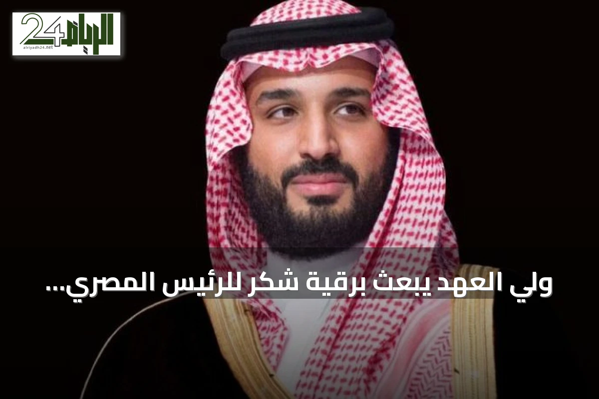 ولي العهد يبعث برقية شكر للرئيس المصري ويؤكد متانة العلاقات المشتركة