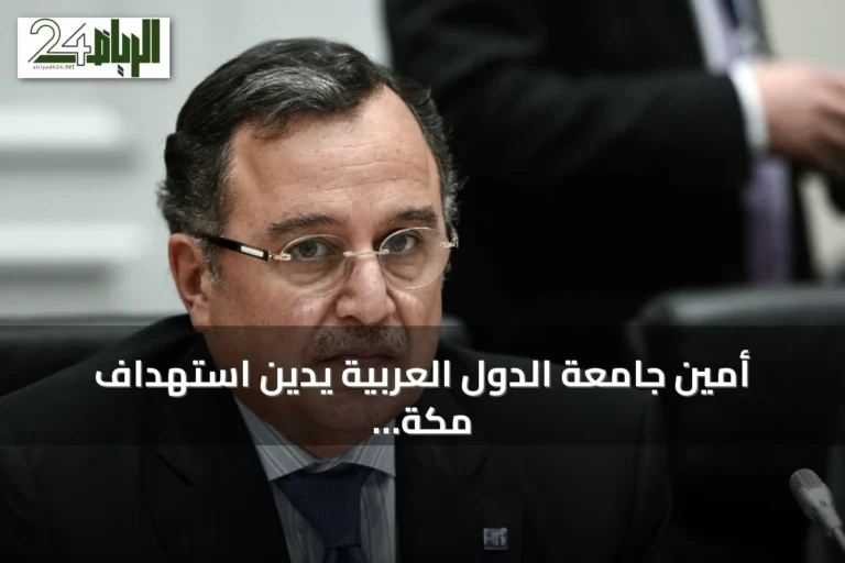 أمين جامعة الدول العربية يدين استهداف مكة بالمسيّرة ويحذر من خطورة المساس بالحرم