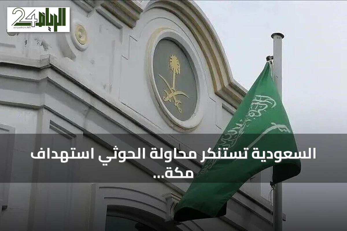 السعودية تستنكر محاولة الحوثي استهداف مكة بمسيرة وتعتبرها انتهاكاً للمقدسات