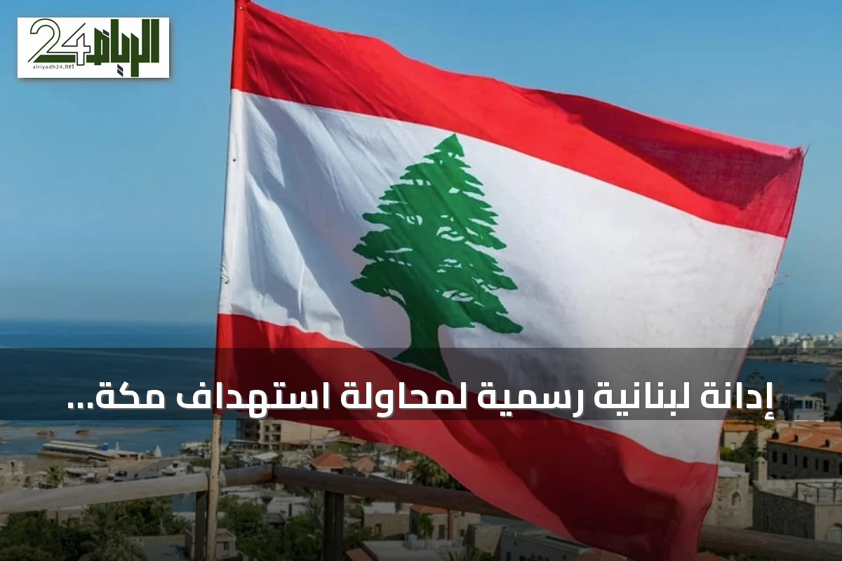 إدانة لبنانية رسمية لمحاولة استهداف مكة المكرمة وتأكيد التضامن مع السعودية