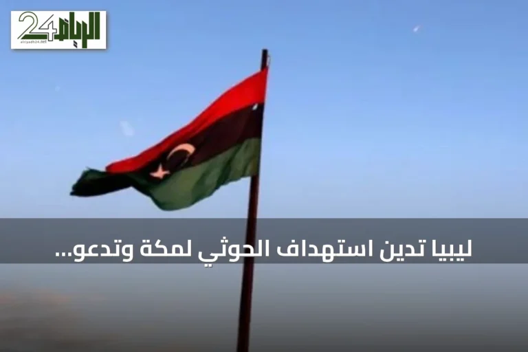 ليبيا تدين استهداف الحوثي لمكة وتدعو لحماية الحرمين