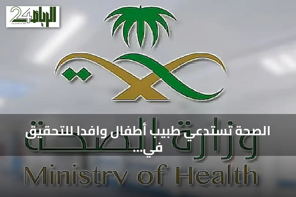 الصحة تستدعي طبيب أطفال وافدًا للتحقيق في انتهاك خصوصية مستفيدين