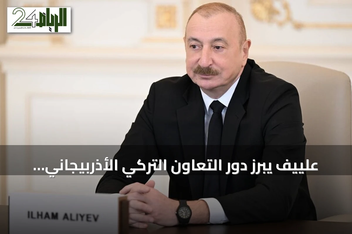 علييف يبرز دور التعاون التركي الأذربيجاني في تعزيز الاستقرار العالمي