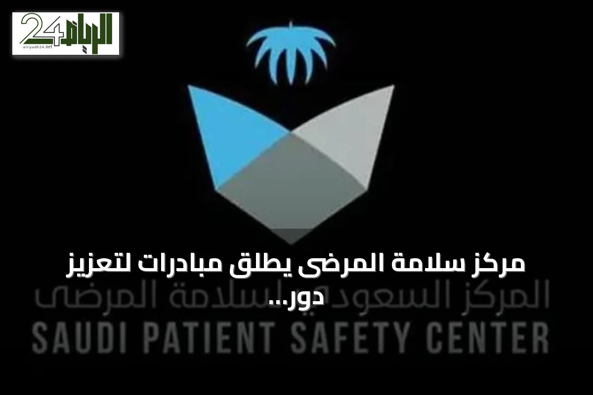 مركز سلامة المرضى يطلق مبادرات لتعزيز دور المريض في الرعاية الصحية