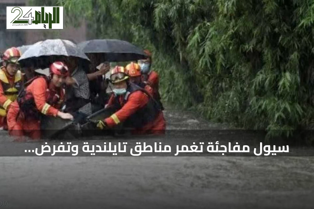 سيول مفاجئة تغمر مناطق تايلندية وتفرض إخلاء مئات الأسر