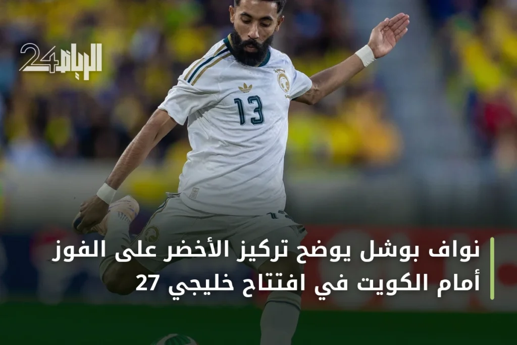 نواف بوشل يوضح تركيز الأخضر على الفوز أمام الكويت في افتتاح خليجي 27