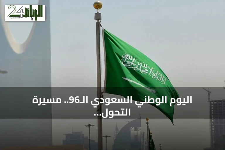اليوم الوطني السعودي الـ96.. مسيرة التحول والإنجاز وتطلعات نحو مستقبل واعد