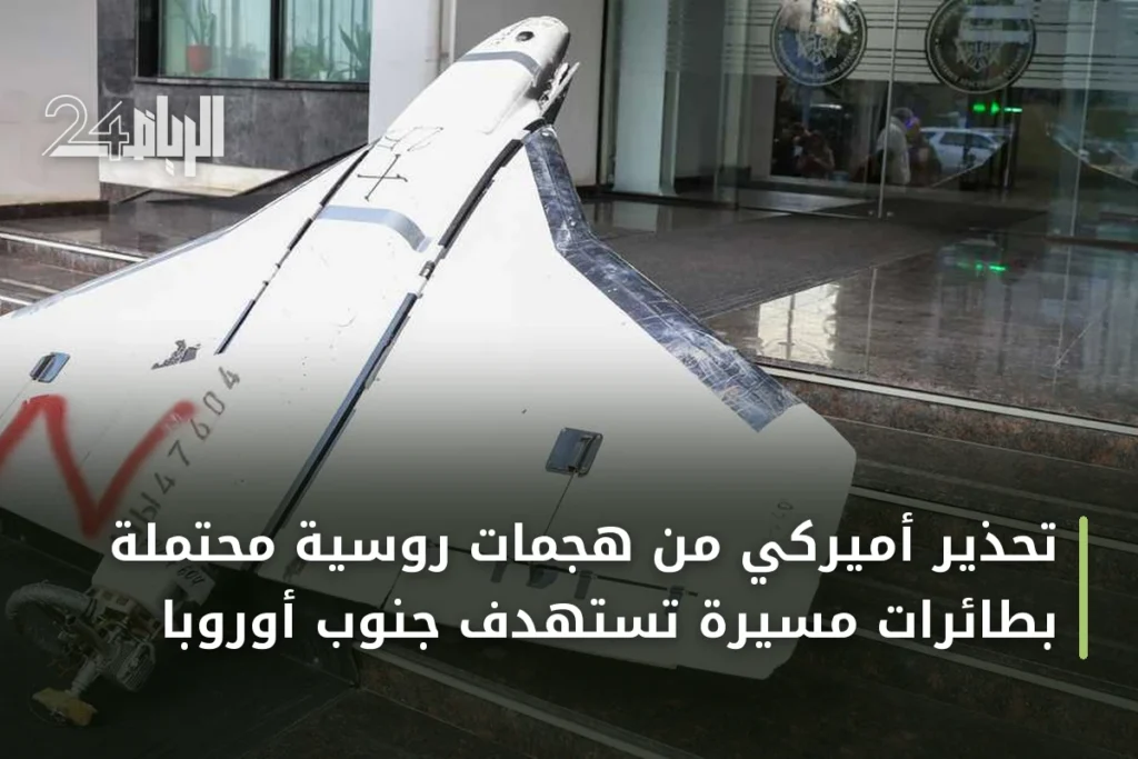 تحذير أميركي من هجمات روسية محتملة بطائرات مسيرة تستهدف جنوب أوروبا