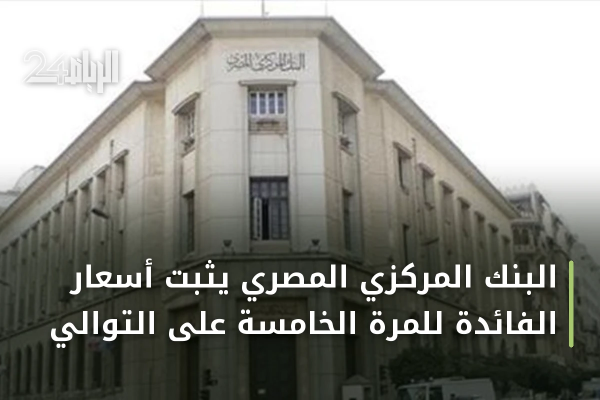 البنك المركزي المصري يثبت أسعار الفائدة للمرة الخامسة على التوالي