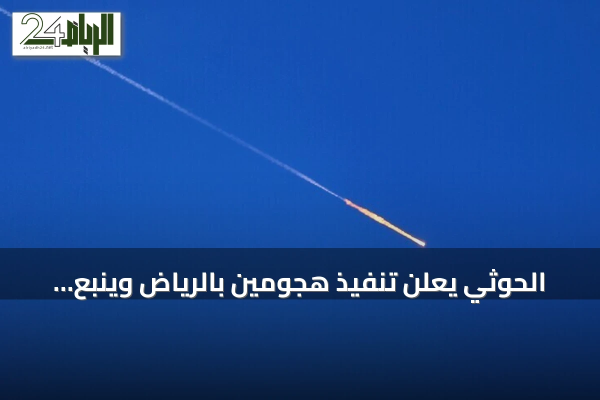 الحوثي يعلن تنفيذ هجومين بالرياض وينبع باستخدام صواريخ ومسيرات