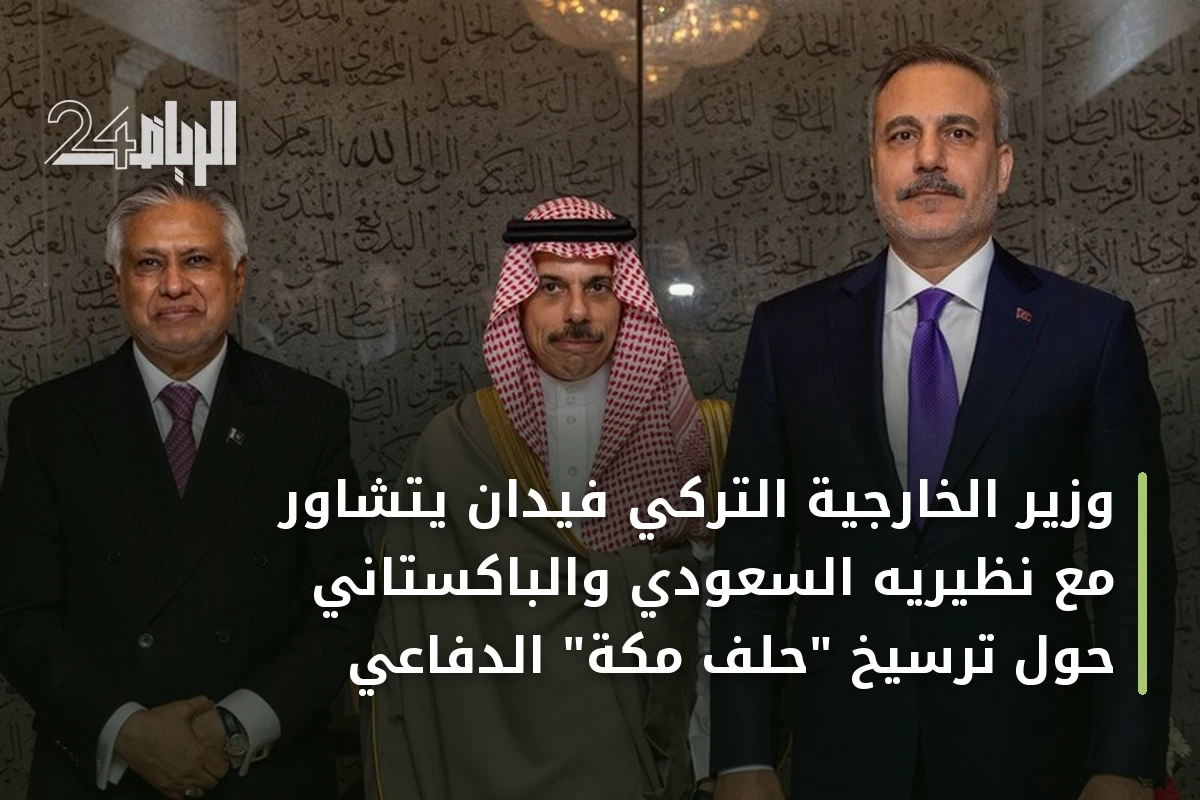 وزير الخارجية التركي فيدان يتشاور مع نظيريه السعودي والباكستاني حول ترسيخ "حلف مكة" الدفاعي