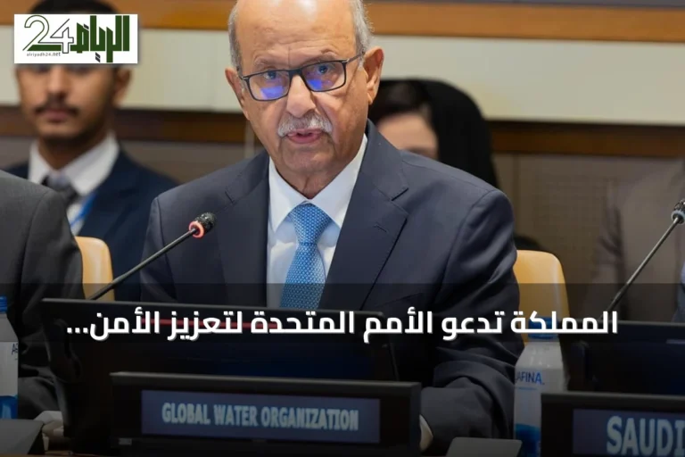 المملكة تدعو الأمم المتحدة لتعزيز الأمن المائي العالمي عبر العمل الجماعي