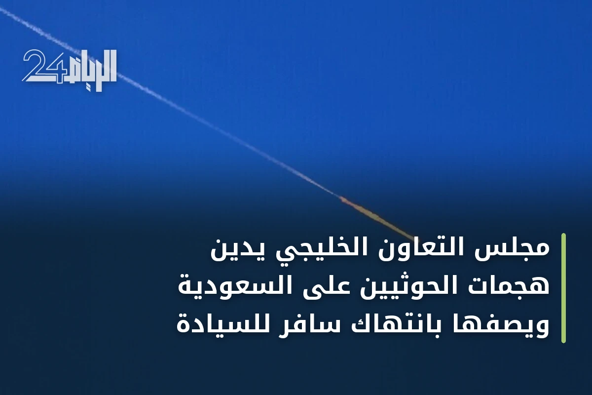 مجلس التعاون الخليجي يدين هجمات الحوثيين على السعودية ويصفها بانتهاك سافر للسيادة