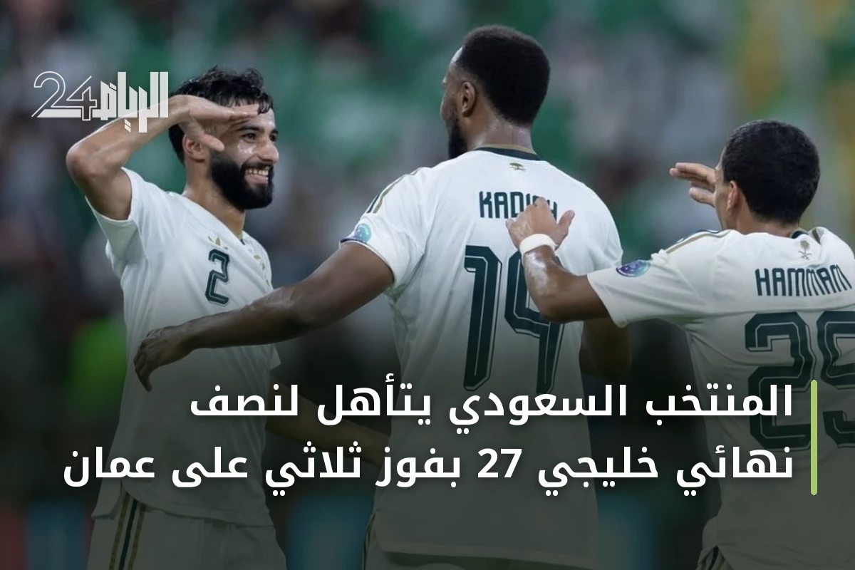 المنتخب السعودي يتأهل لنصف نهائي خليجي 27 بفوز ثلاثي على عمان