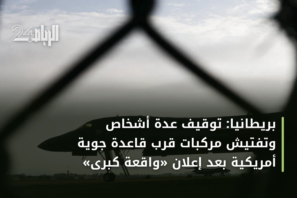 بريطانيا: توقيف عدة أشخاص وتفتيش مركبات قرب قاعدة جوية أمريكية بعد إعلان «واقعة كبرى»