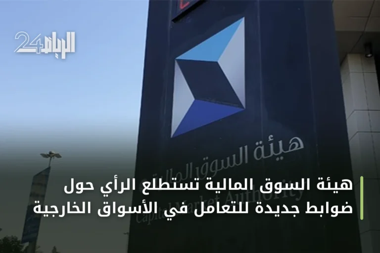 هيئة السوق المالية تستطلع الرأي حول ضوابط جديدة للتعامل في الأسواق الخارجية