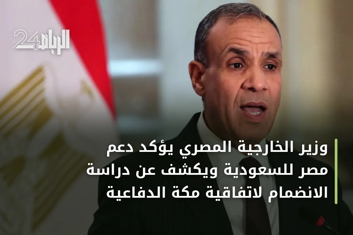 وزير الخارجية المصري يؤكد دعم مصر للسعودية ويكشف عن دراسة الانضمام لاتفاقية مكة الدفاعية