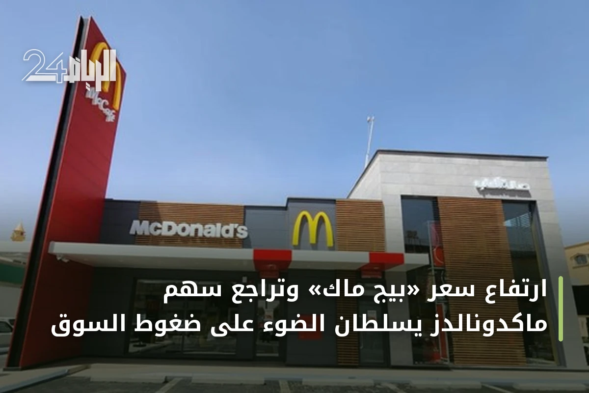 ارتفاع سعر «بيج ماك» وتراجع سهم ماكدونالدز يسلطان الضوء على ضغوط السوق