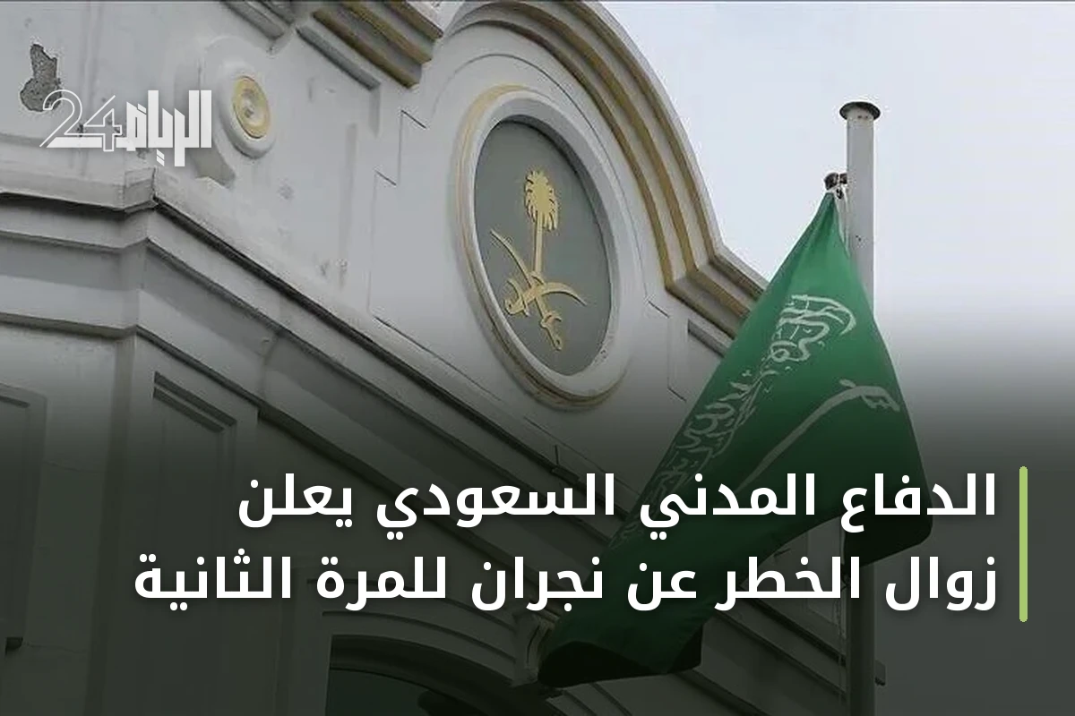 الدفاع المدني السعودي يعلن زوال الخطر عن نجران للمرة الثانية