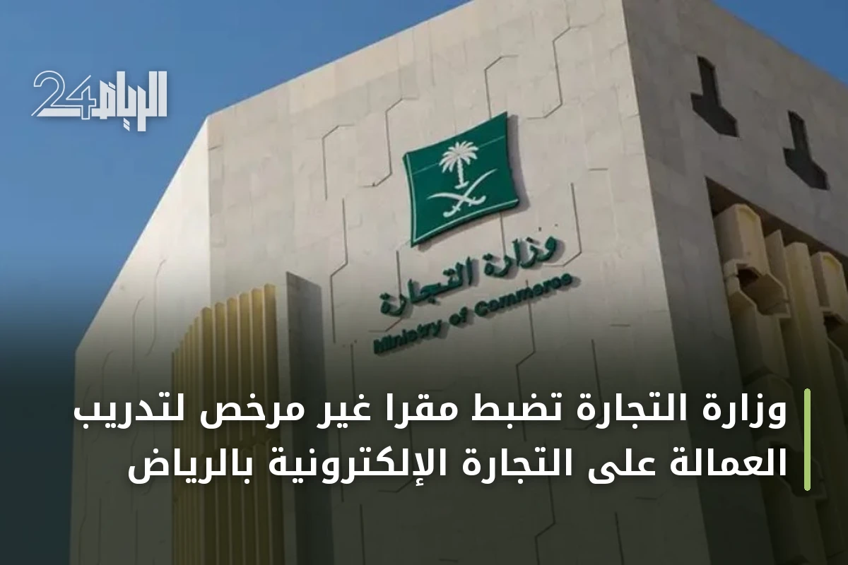 وزارة التجارة تضبط مقرًا غير مرخص لتدريب العمالة على التجارة الإلكترونية بالرياض