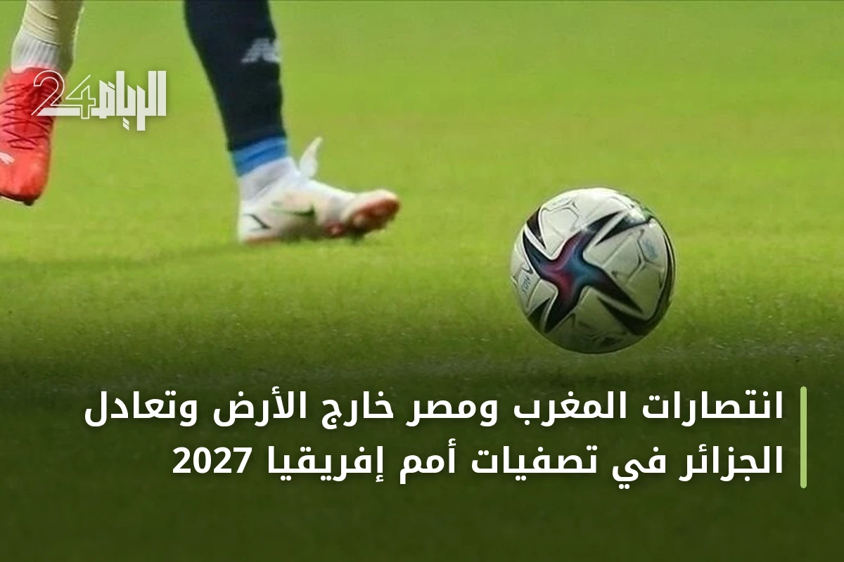 انتصارات المغرب ومصر خارج الأرض وتعادل الجزائر في تصفيات أمم إفريقيا 2027