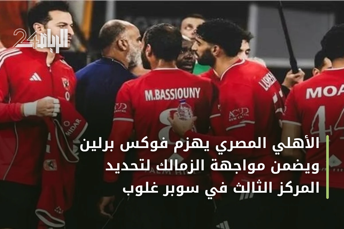 الأهلي المصري يهزم فوكس برلين ويضمن مواجهة الزمالك لتحديد المركز الثالث في سوبر غلوب