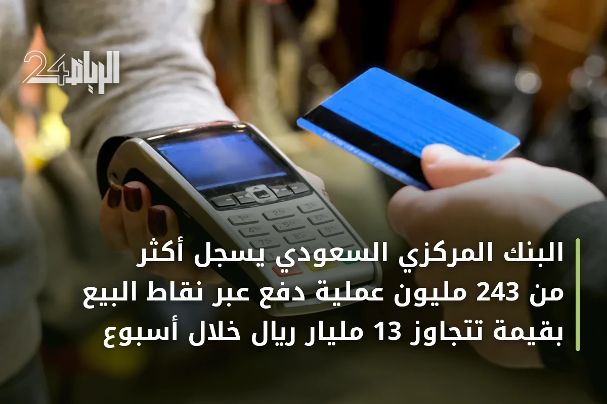 البنك المركزي السعودي يسجل أكثر من 243 مليون عملية دفع عبر نقاط البيع بقيمة تتجاوز 13 مليار ريال خلال أسبوع
