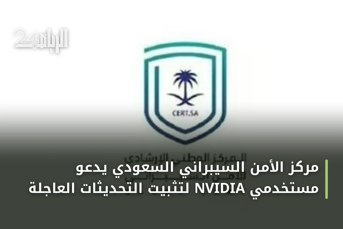 مركز الأمن السيبراني السعودي يدعو مستخدمي NVIDIA لتثبيت التحديثات العاجلة
