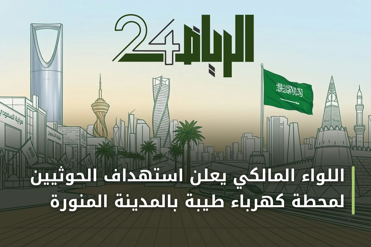 اللواء المالكي يعلن استهداف الحوثيين لمحطة كهرباء طيبة بالمدينة المنورة