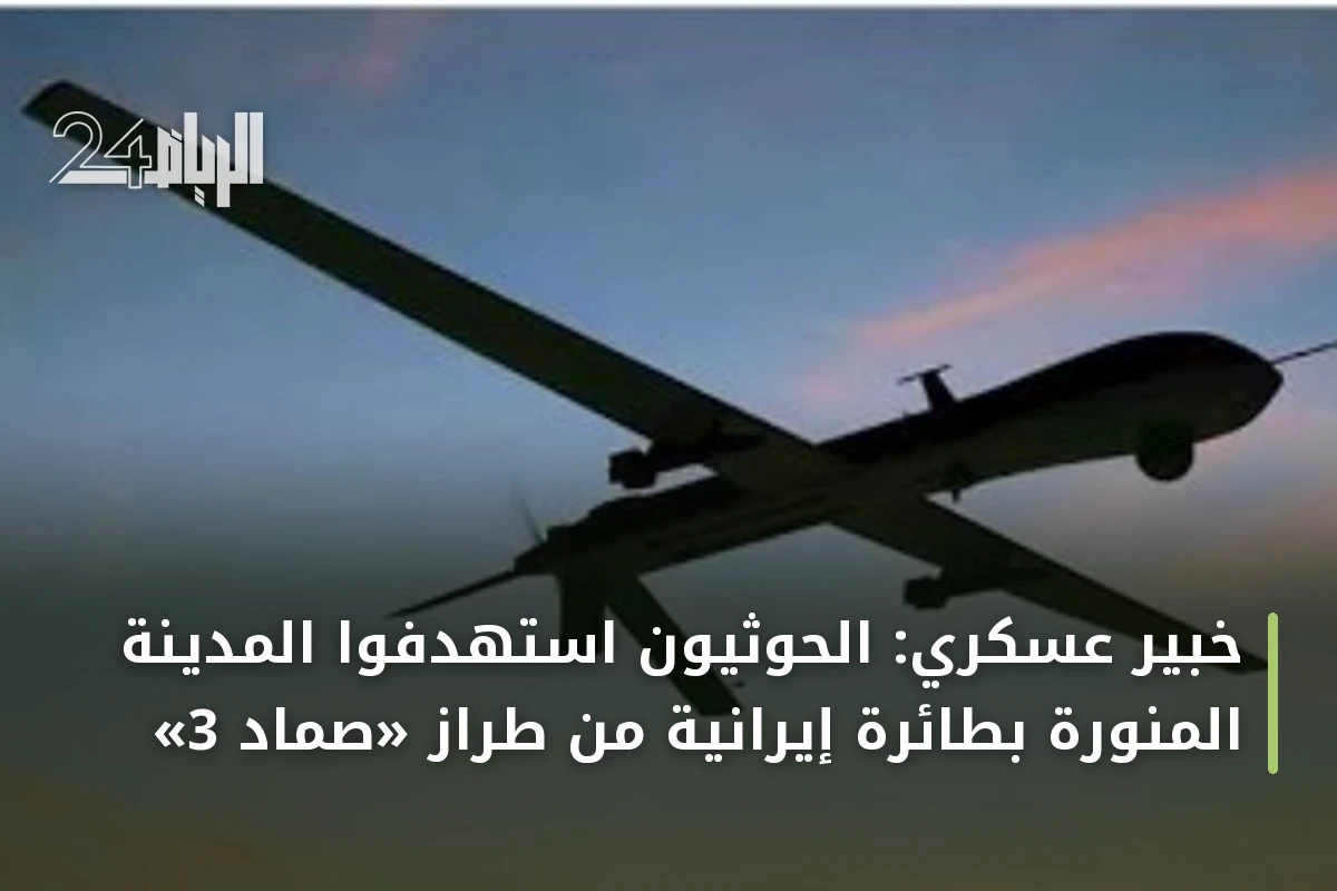 خبير عسكري: الحوثيون استهدفوا المدينة المنورة بطائرة إيرانية من طراز «صماد 3»