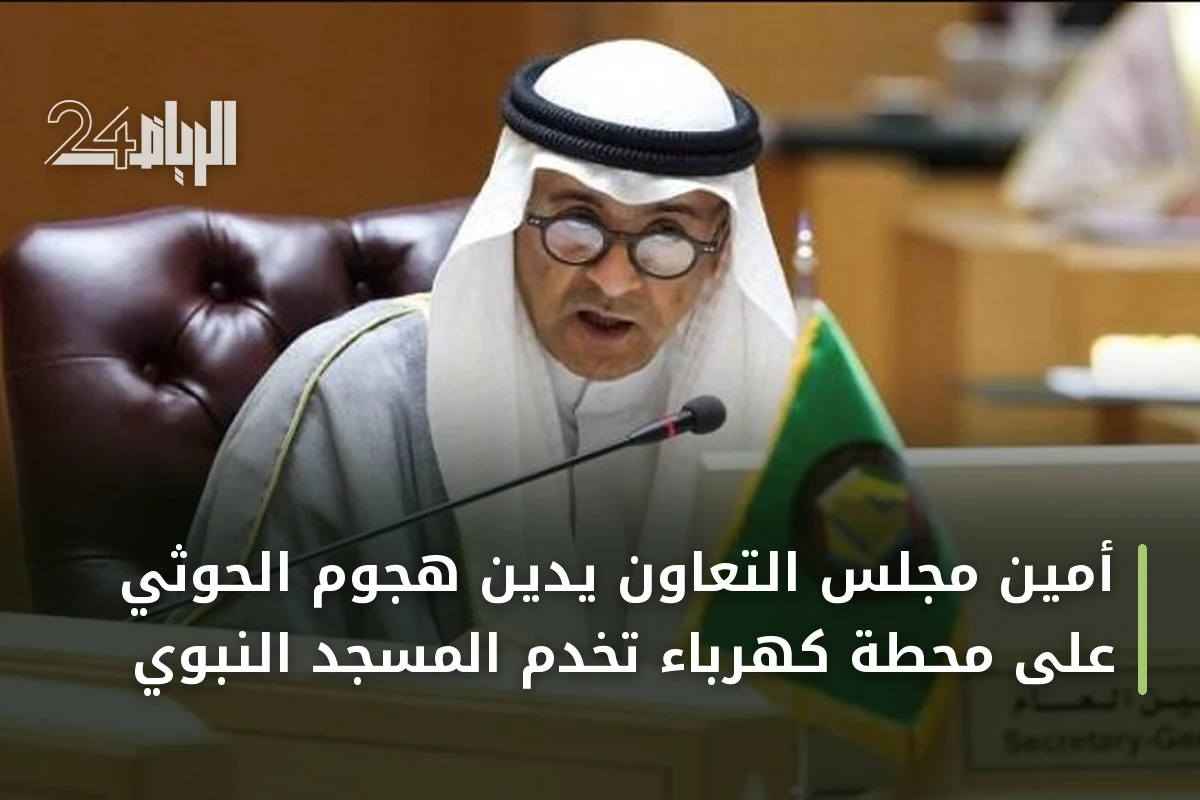 أمين مجلس التعاون يدين هجوم الحوثي على محطة كهرباء تخدم المسجد النبوي