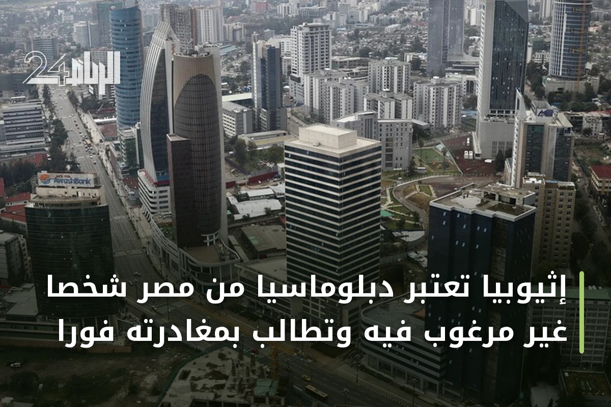 إثيوبيا تعتبر دبلوماسيا من مصر شخصا غير مرغوب فيه وتطالب بمغادرته فورا