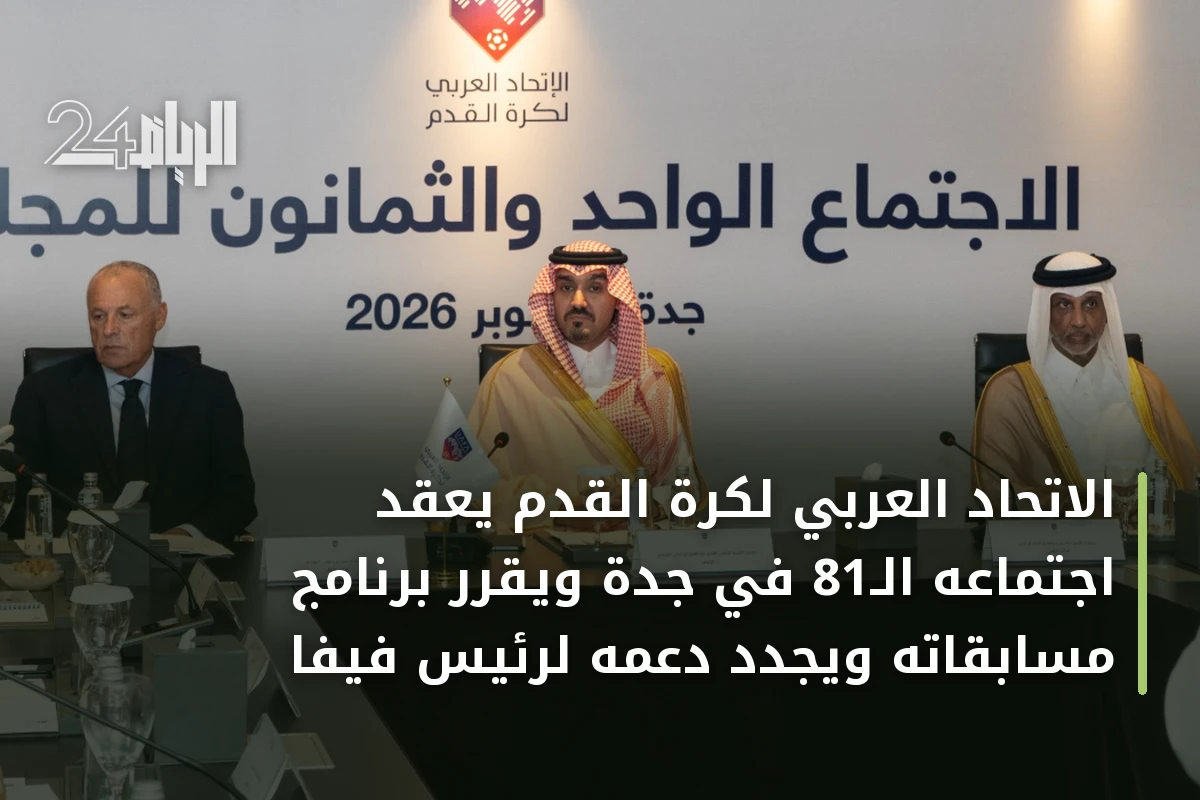 الاتحاد العربي لكرة القدم يعقد اجتماعه الـ81 في جدة ويقرر برنامج مسابقاته ويجدد دعمه لرئيس فيفا