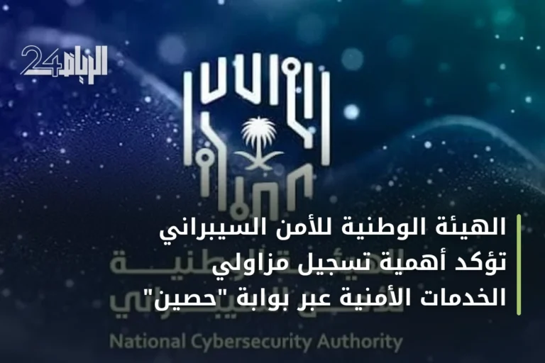 الهيئة الوطنية للأمن السيبراني تؤكد أهمية تسجيل مزاولي الخدمات الأمنية عبر بوابة "حصين"