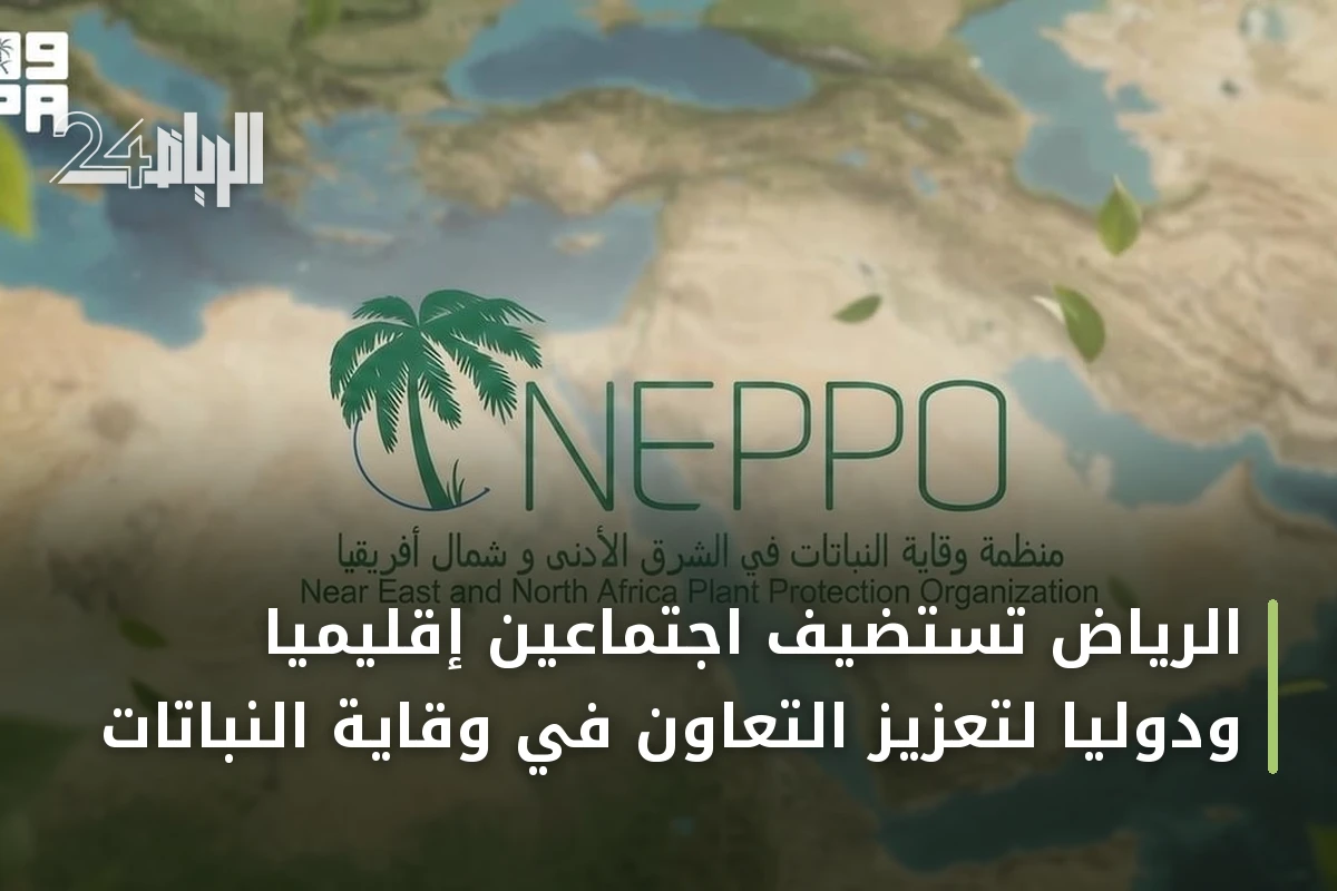 الرياض تستضيف اجتماعين إقليمياً ودولياً لتعزيز التعاون في وقاية النباتات
