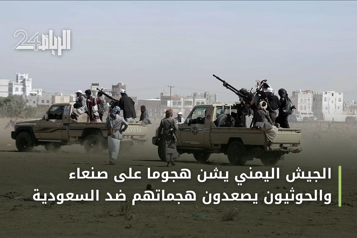 الجيش اليمني يشن هجوماً على صنعاء والحوثيون يصعدون هجماتهم ضد السعودية