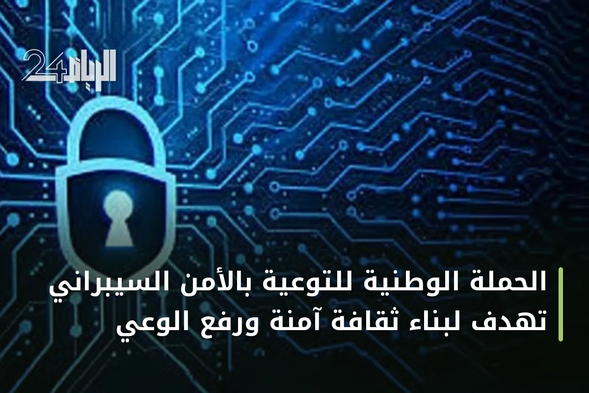 الحملة الوطنية للتوعية بالأمن السيبراني تهدف لبناء ثقافة آمنة ورفع الوعي