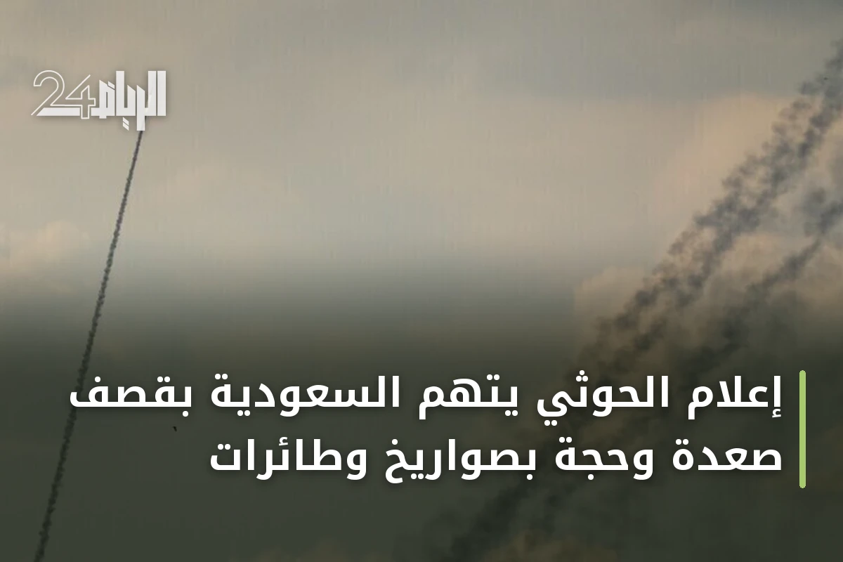 إعلام الحوثي يتهم السعودية بقصف صعدة وحجة بصواريخ وطائرات