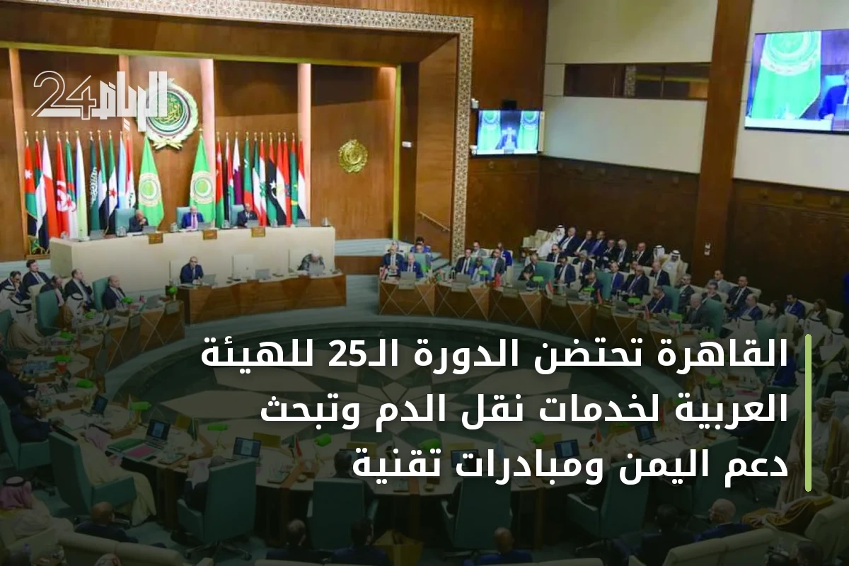 القاهرة تحتضن الدورة الـ25 للهيئة العربية لخدمات نقل الدم وتبحث دعم اليمن ومبادرات تقنية