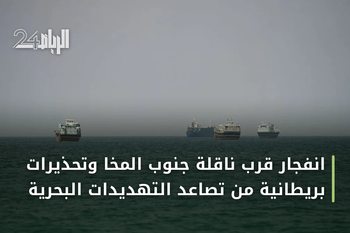 انفجار قرب ناقلة جنوب المخا وتحذيرات بريطانية من تصاعد التهديدات البحرية