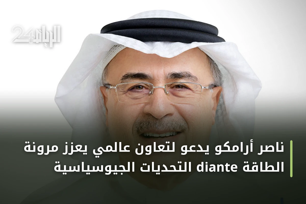 ناصر أرامكو يدعو لتعاون عالمي يعزز مرونة الطاقة diante التحديات الجيوسياسية