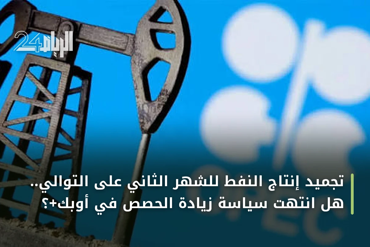 تجميد إنتاج النفط للشهر الثاني على التوالي.. هل انتهت سياسة زيادة الحصص في أوبك+؟