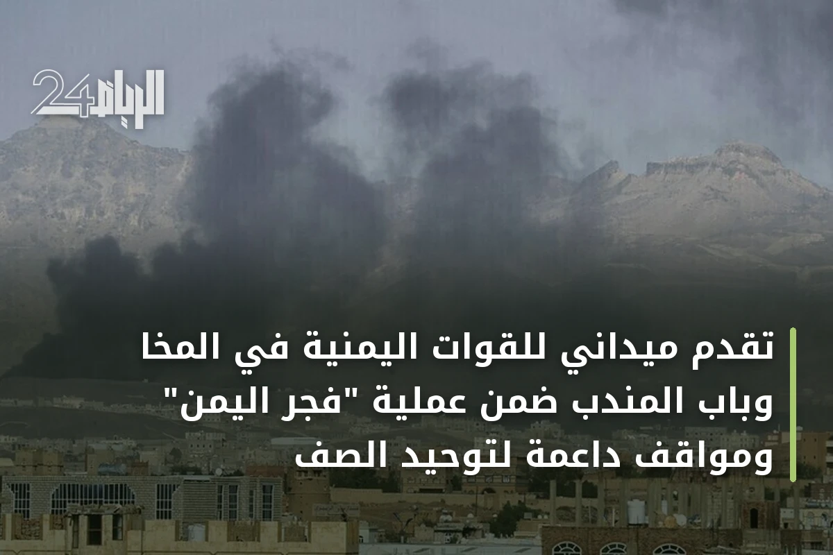 تقدم ميداني للقوات اليمنية في المخا وباب المندب ضمن عملية "فجر اليمن" ومواقف داعمة لتوحيد الصف