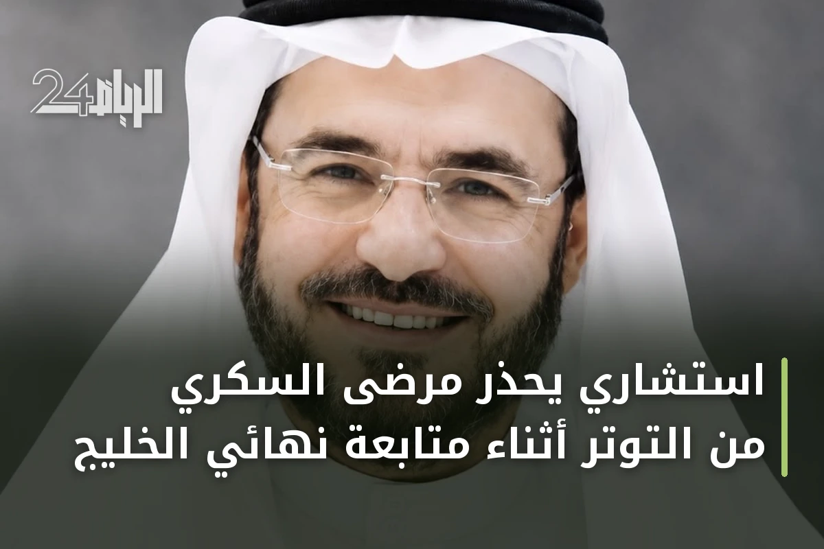 استشاري يحذر مرضى السكري من التوتر أثناء متابعة نهائي الخليج