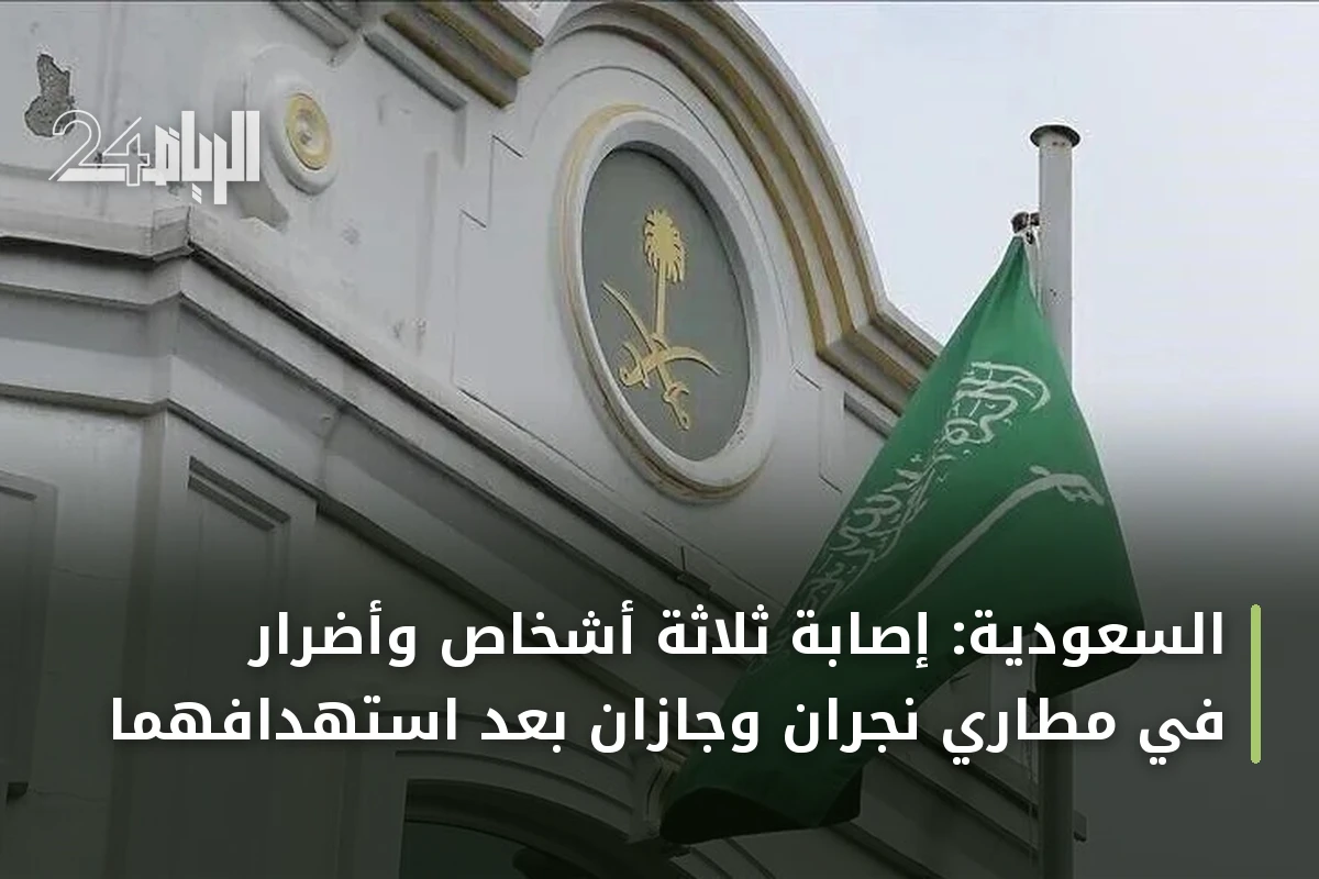 السعودية: إصابة ثلاثة أشخاص وأضرار في مطاري نجران وجازان بعد استهدافهما