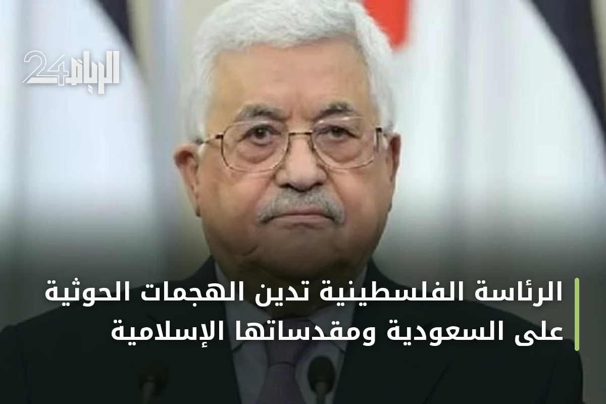 الرئاسة الفلسطينية تدين الهجمات الحوثية على السعودية ومقدساتها الإسلامية