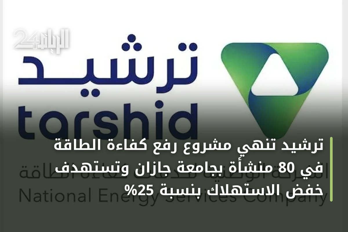 ترشيد تنهي مشروع رفع كفاءة الطاقة في 80 منشأة بجامعة جازان وتستهدف خفض الاستهلاك بنسبة 25%